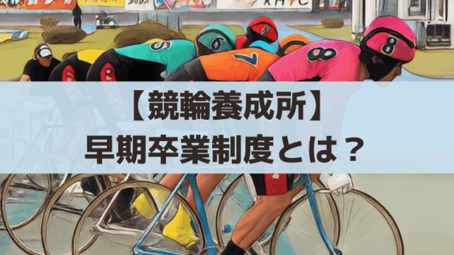 【競輪養成所】早期卒業制度とは？仕組み・条件・注目選手まで紹介