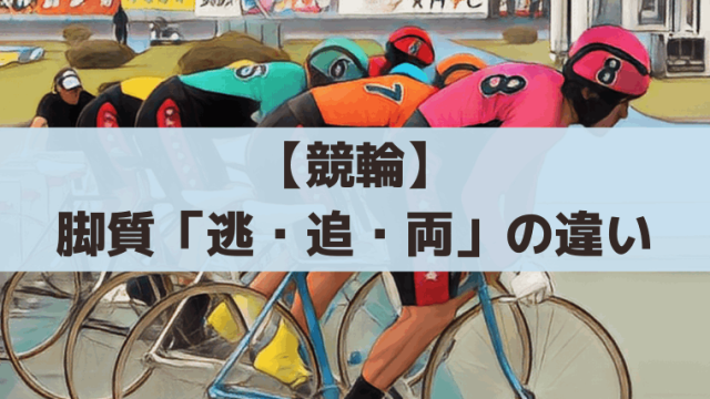 【競輪】脚質「逃・追・両」3タイプの違いは？選手の特徴・戦法・展開を紹介