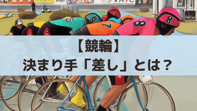 競輪の決まり手「差し」とは？展開予想・出目傾向・買い目のコツを解説