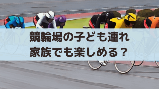 競輪場は家族・子ども連れでも楽しめる？キッズスペース・イベントを紹介