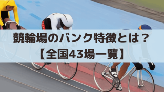 競輪場のバンク特徴とは？【全国43場一覧】みなし直線と逃げ・差し有利を解説